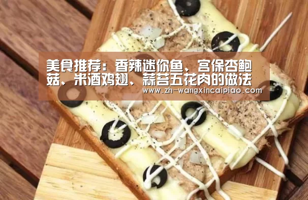美食推荐:香辣迷你鱼、宫保杏鲍菇、米酒鸡翅、蒜苔五花肉的做法“信彩票”(图2) 信彩票