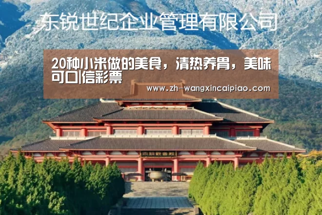 20种小米做的美食，清热养胃，美味可口|信彩票